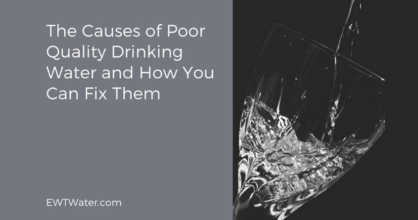 The Causes of Poor Quality Drinking Water and How you can fix them.