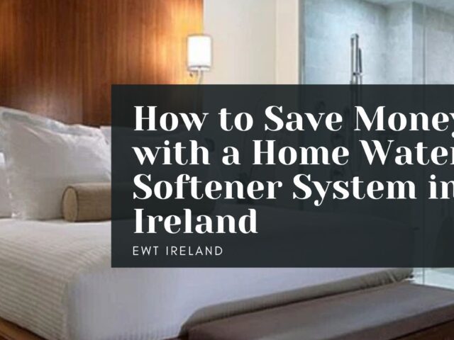 How to Save Money with a Home Water Softener System in Ireland