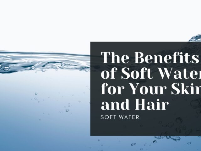 The Benefits of Soft Water for Your Skin and Hair