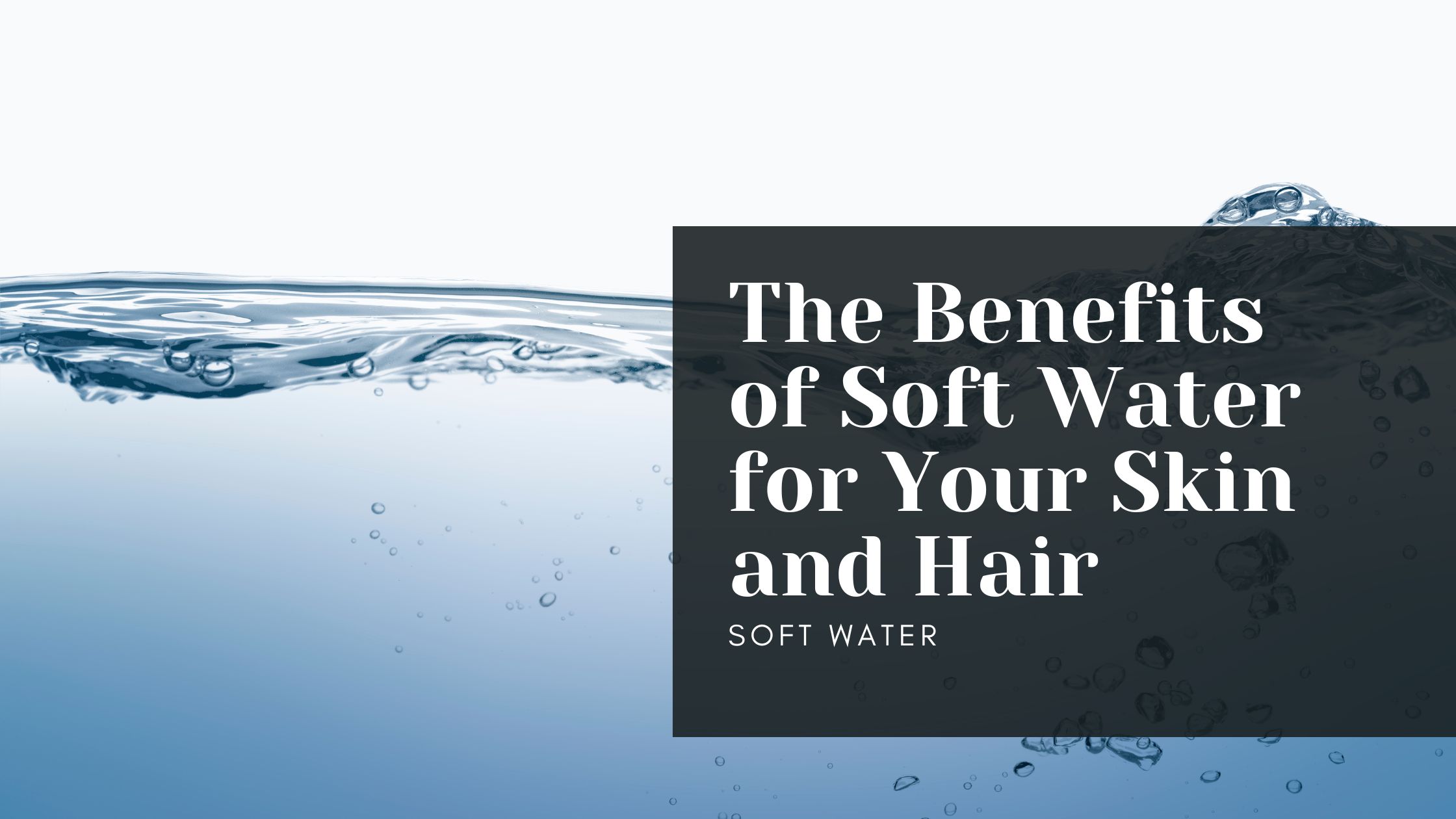 The Benefits of Soft Water for Your Skin and Hair
